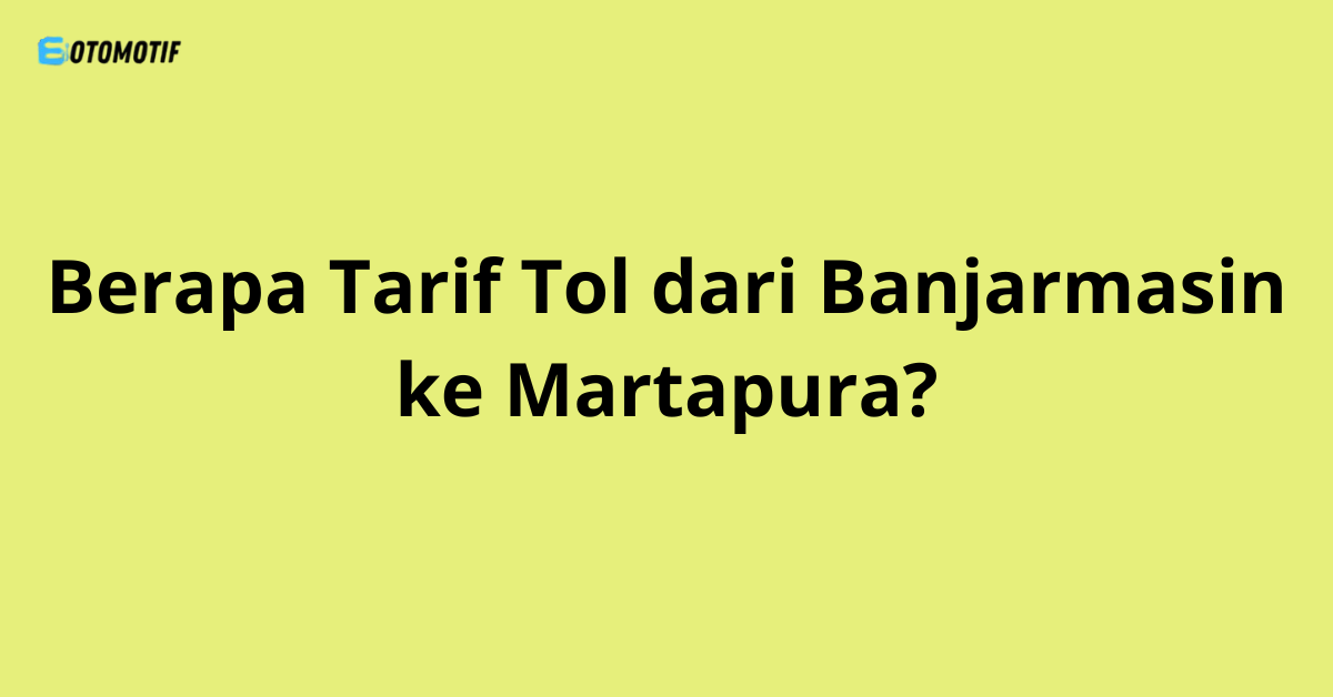 Berapa Tarif Tol dari Banjarmasin ke Martapura?