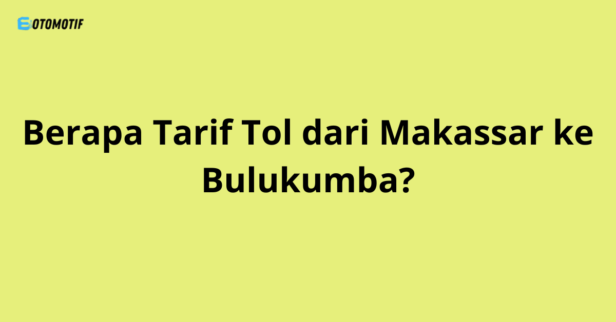 Berapa Tarif Tol dari Makassar ke Bulukumba?