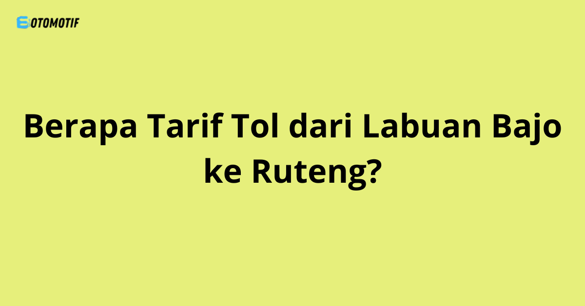 Berapa Tarif Tol dari Labuan Bajo ke Ruteng?