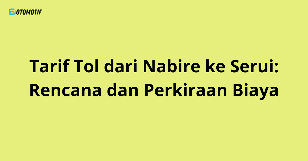 Tarif Tol dari Nabire ke Serui: Rencana dan Perkiraan Biaya