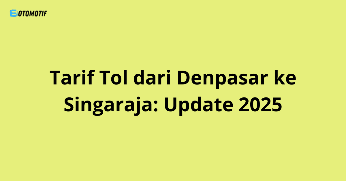 Tarif Tol dari Denpasar ke Singaraja: Update 2025