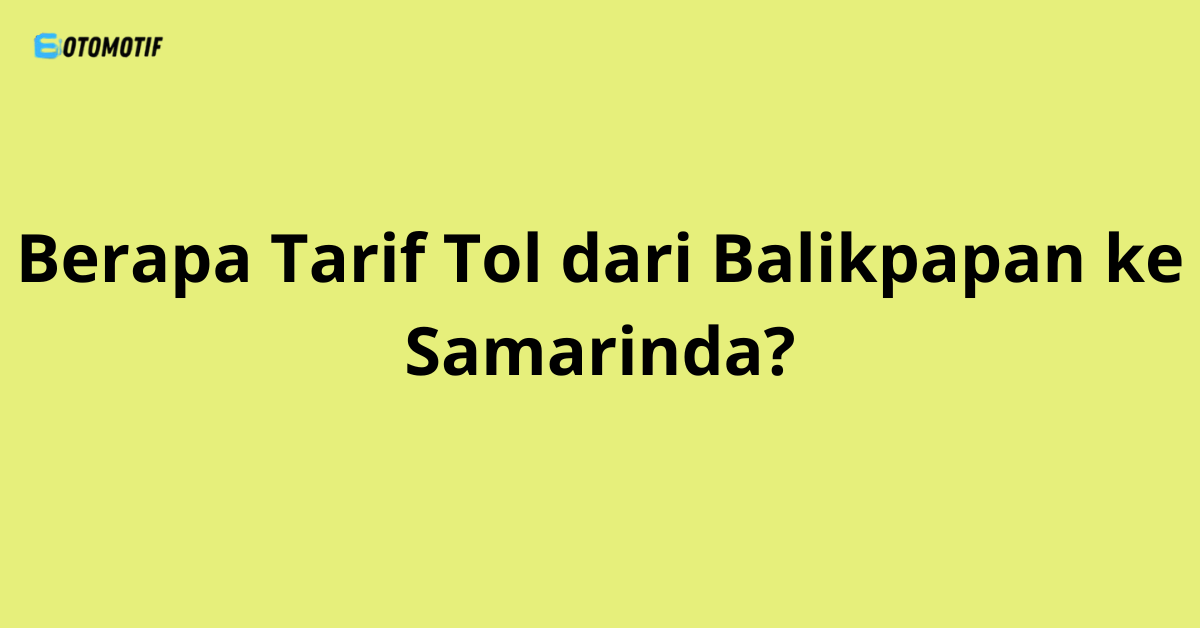 Berapa Tarif Tol dari Balikpapan ke Samarinda?