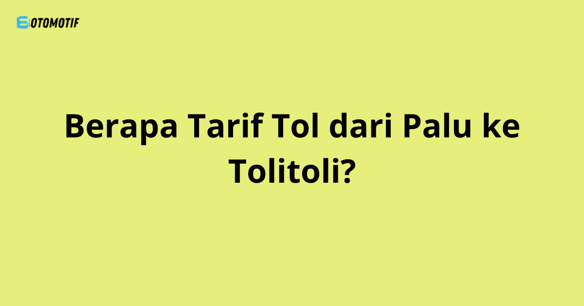Berapa Tarif Tol dari Palu ke Tolitoli?