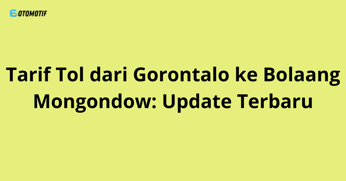 Tarif Tol dari Gorontalo ke Bolaang Mongondow: Update Terbaru