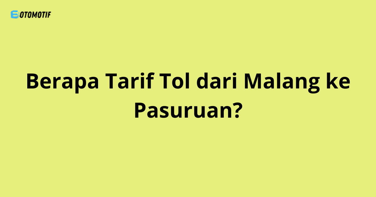 Berapa Tarif Tol dari Malang ke Pasuruan?
