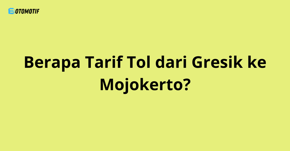 Berapa Tarif Tol dari Gresik ke Mojokerto?