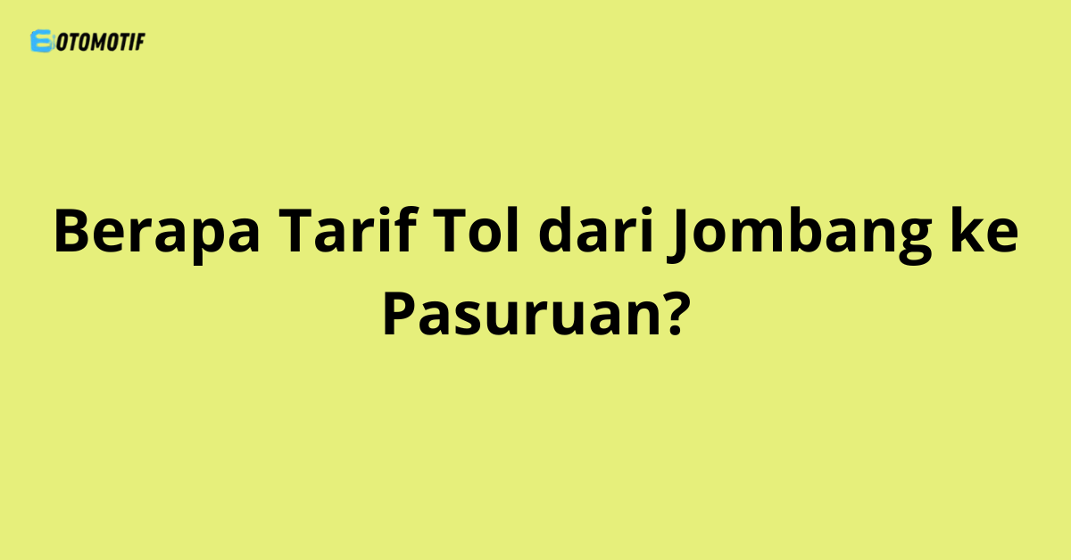 Berapa Tarif Tol dari Jombang ke Pasuruan?