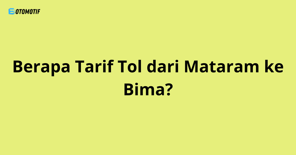 Berapa Tarif Tol dari Mataram ke Bima?