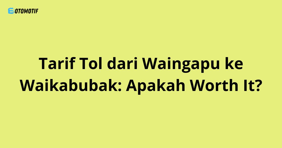 Tarif Tol dari Waingapu ke Waikabubak: Apakah Worth It?