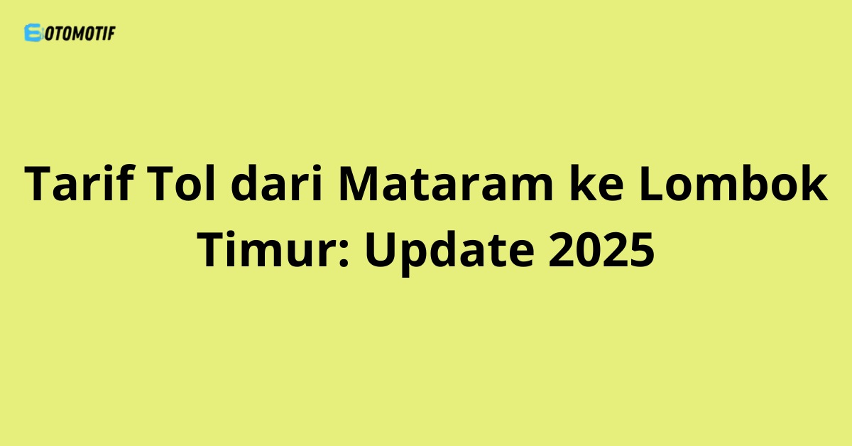 Tarif Tol dari Mataram ke Lombok Timur: Update 2025