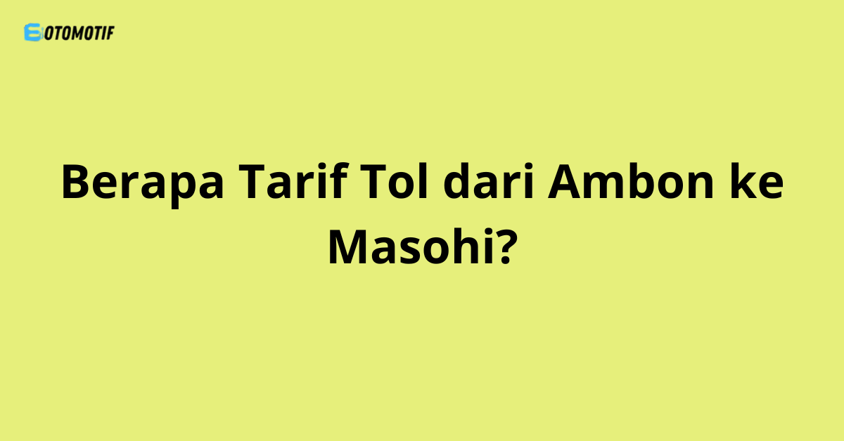 Berapa Tarif Tol dari Ambon ke Masohi?