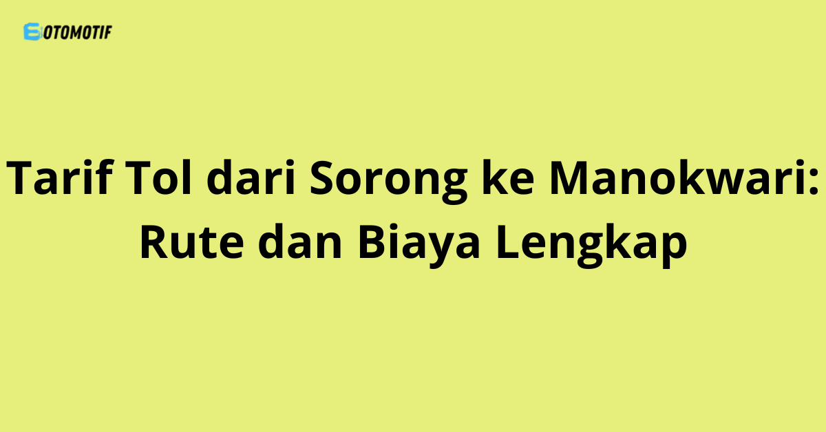 Tarif Tol dari Sorong ke Manokwari: Rute dan Biaya Lengkap