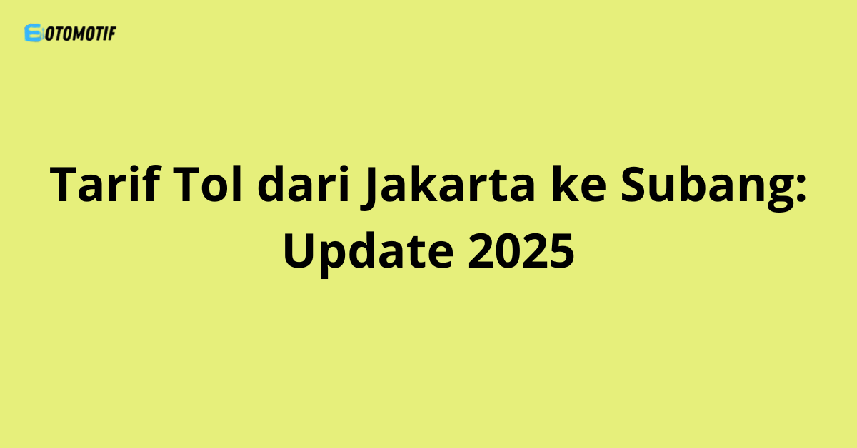 Tarif Tol dari Jakarta ke Subang: Update 2025