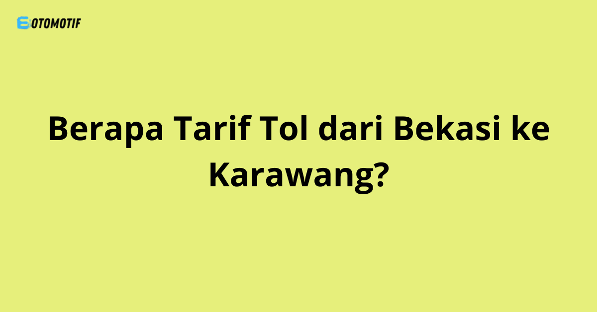 Berapa Tarif Tol dari Bekasi ke Karawang?