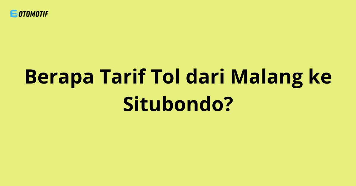 Berapa Tarif Tol dari Malang ke Situbondo?