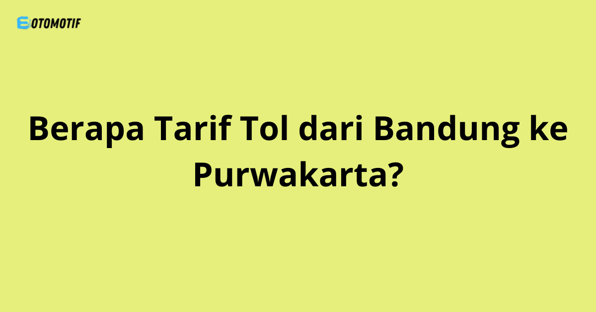 Berapa Tarif Tol dari Bandung ke Purwakarta?