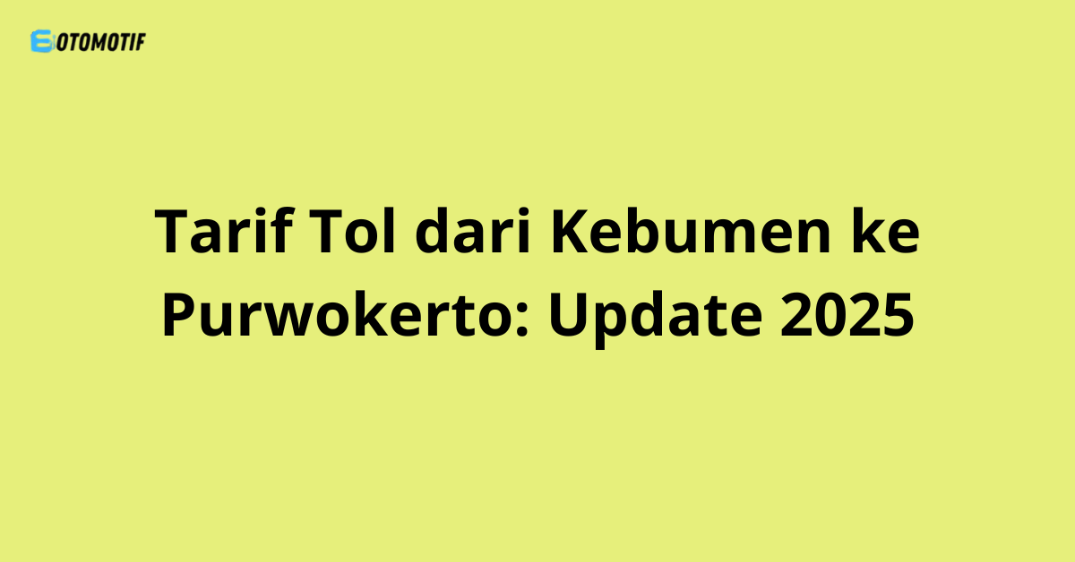 Tarif Tol dari Kebumen ke Purwokerto: Update 2025
