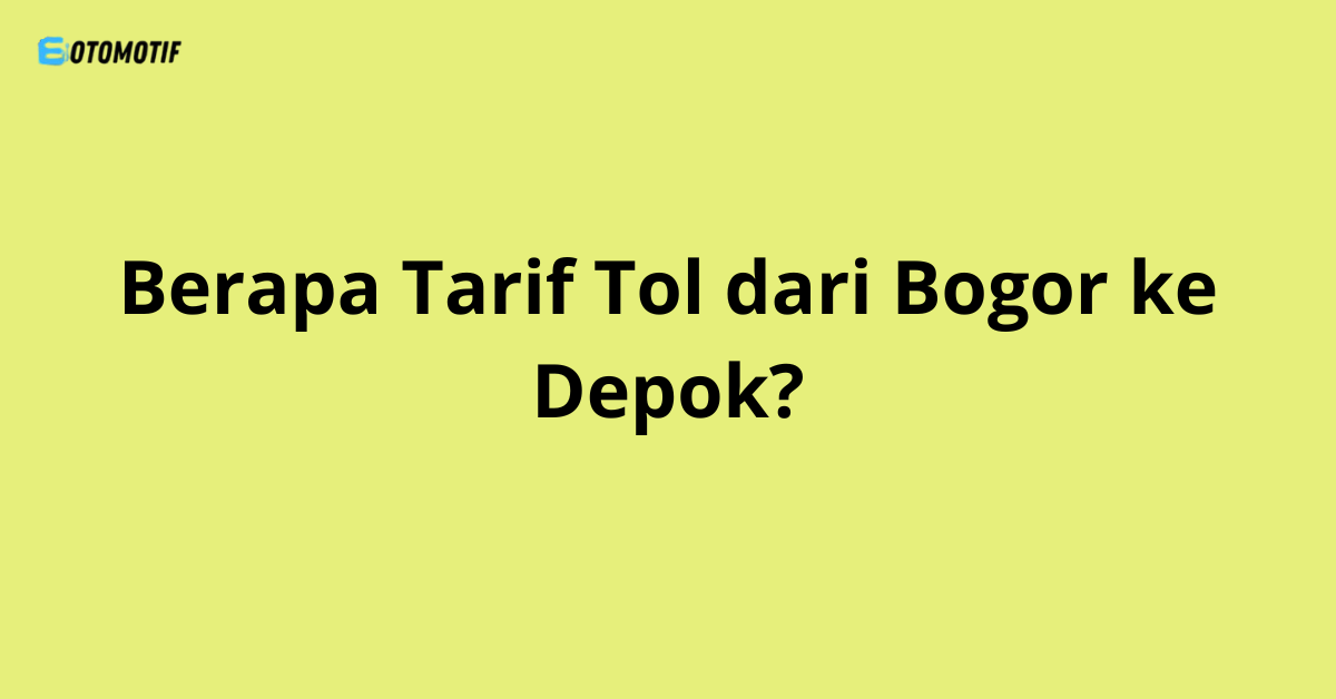 Berapa Tarif Tol dari Bogor ke Depok?