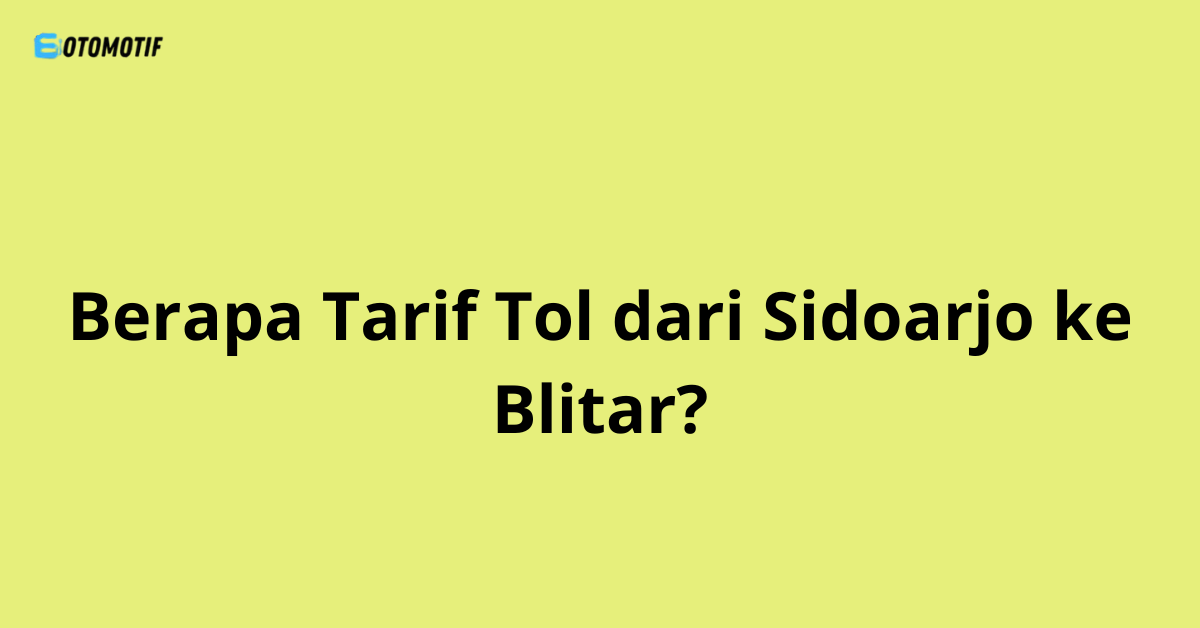 Berapa Tarif Tol dari Sidoarjo ke Blitar?
