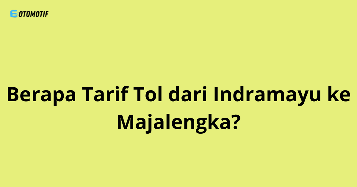 Berapa Tarif Tol dari Indramayu ke Majalengka?