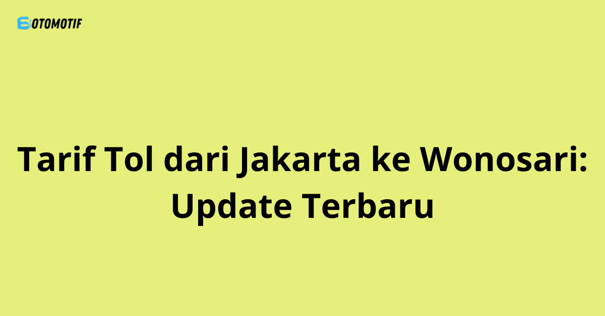 Tarif Tol dari Jakarta ke Wonosari: Update Terbaru