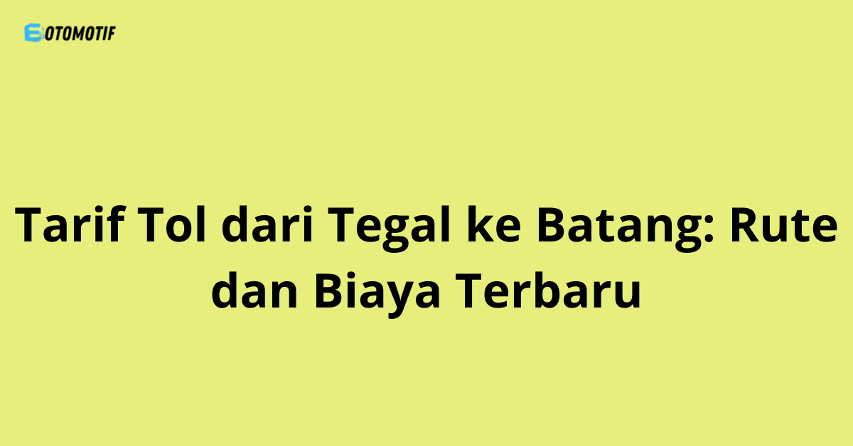Tarif Tol dari Tegal ke Batang: Rute dan Biaya Terbaru