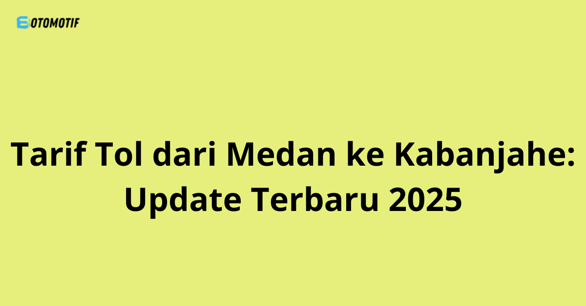 Tarif Tol dari Medan ke Kabanjahe: Update Terbaru 2025