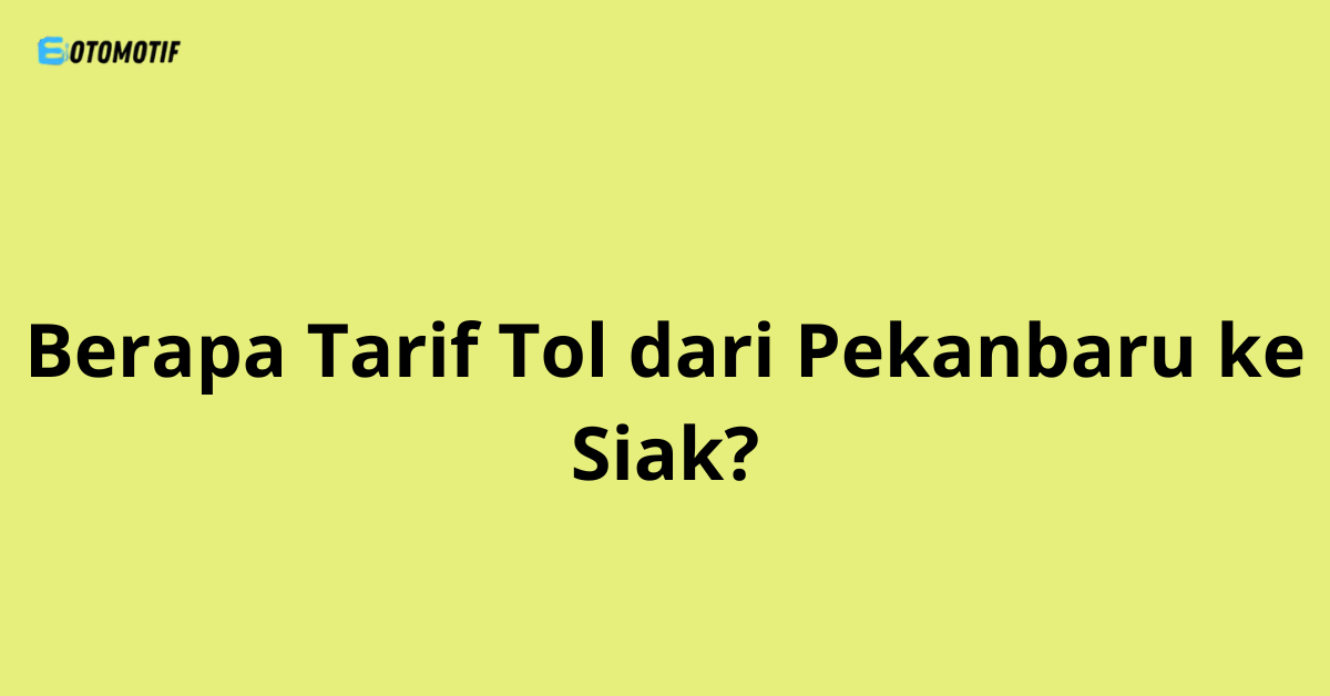 Berapa Tarif Tol dari Pekanbaru ke Siak?