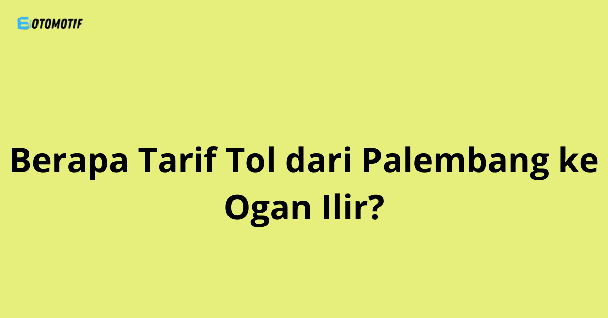 Berapa Tarif Tol dari Palembang ke Ogan Ilir?