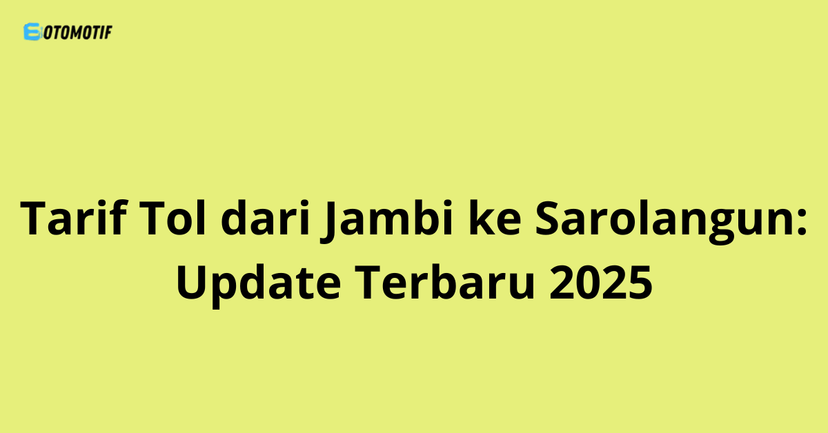 Tarif Tol dari Jambi ke Sarolangun: Update Terbaru 2025