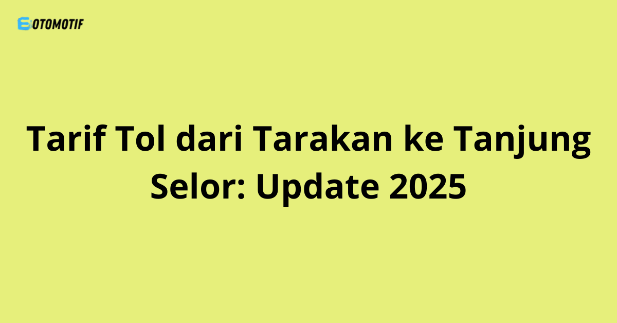Tarif Tol dari Tarakan ke Tanjung Selor: Update 2025