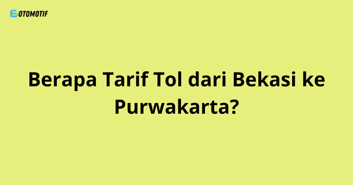 Berapa Tarif Tol dari Bekasi ke Purwakarta?