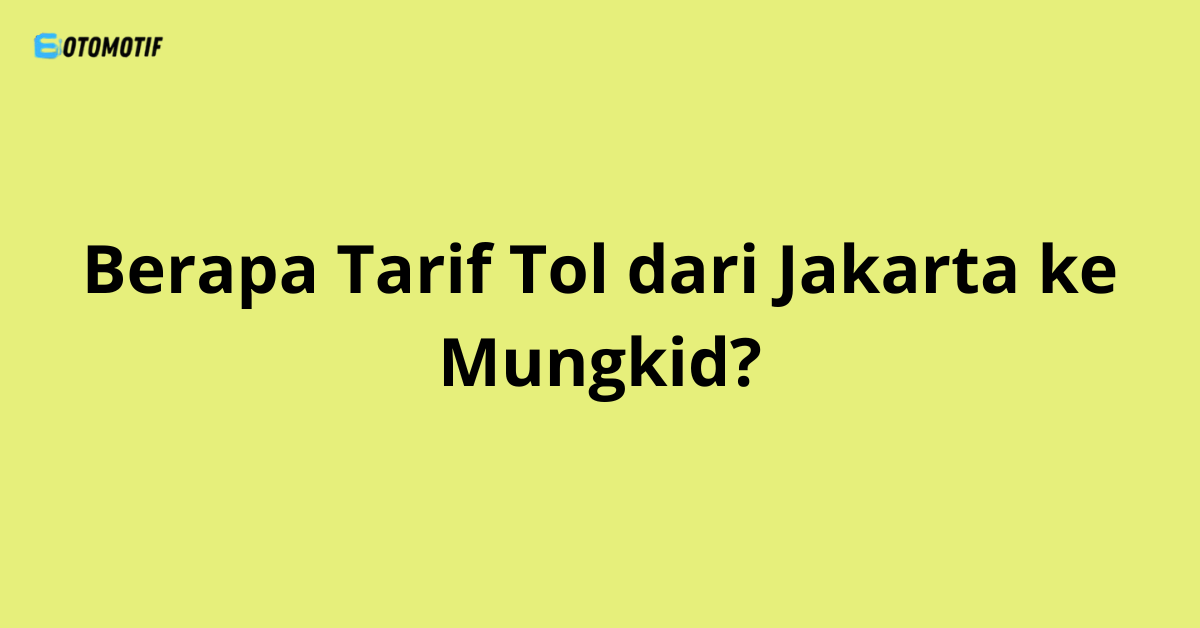 Berapa Tarif Tol dari Jakarta ke Mungkid?