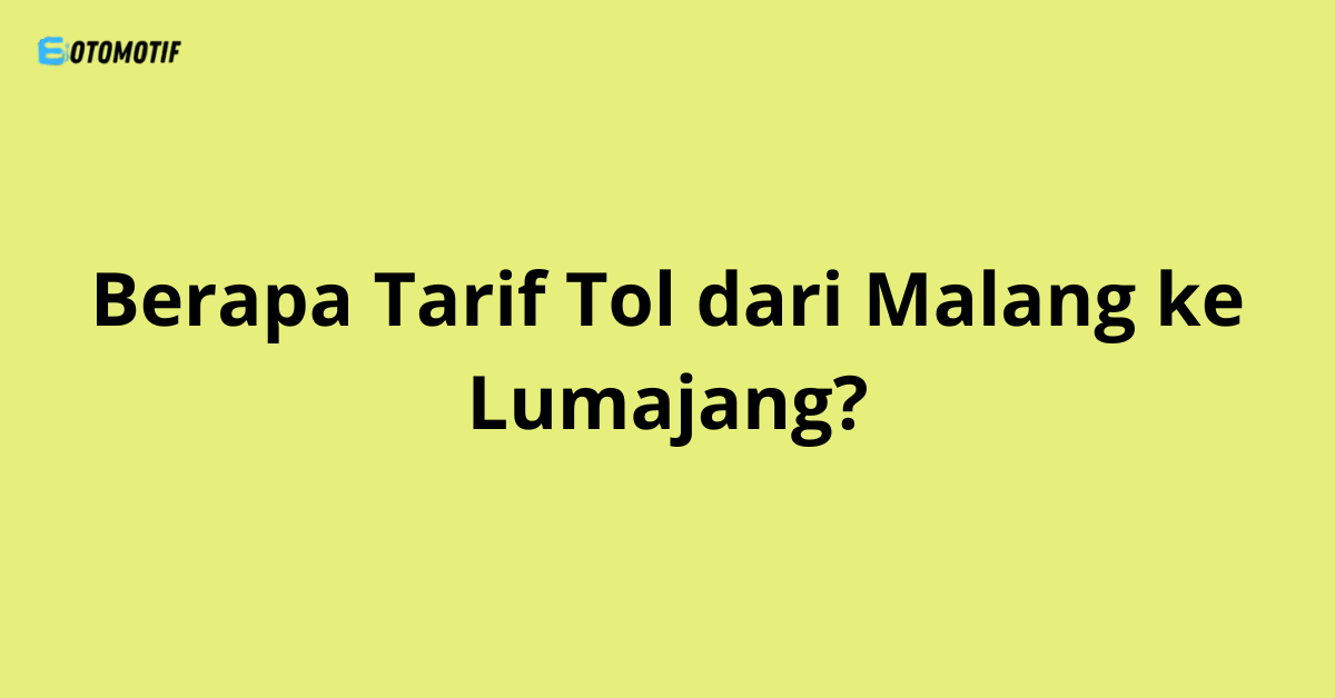 Berapa Tarif Tol dari Malang ke Lumajang?
