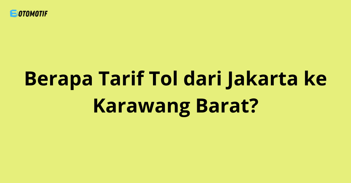 Berapa Tarif Tol dari Jakarta ke Karawang Barat?