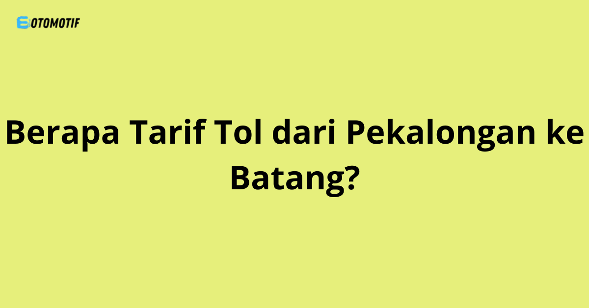 Berapa Tarif Tol dari Pekalongan ke Batang?