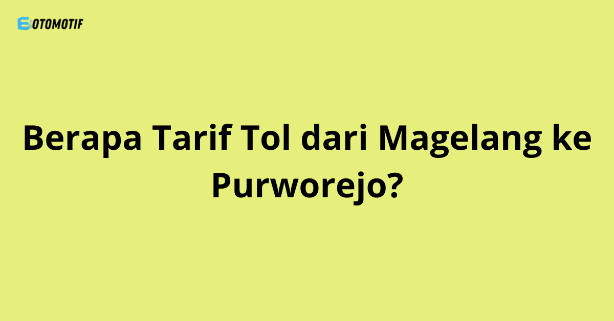 Berapa Tarif Tol dari Magelang ke Purworejo?