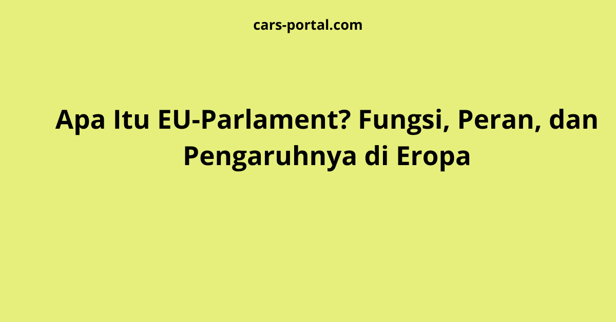 Apa Itu EU-Parlament? Fungsi, Peran, dan Pengaruhnya di Eropa