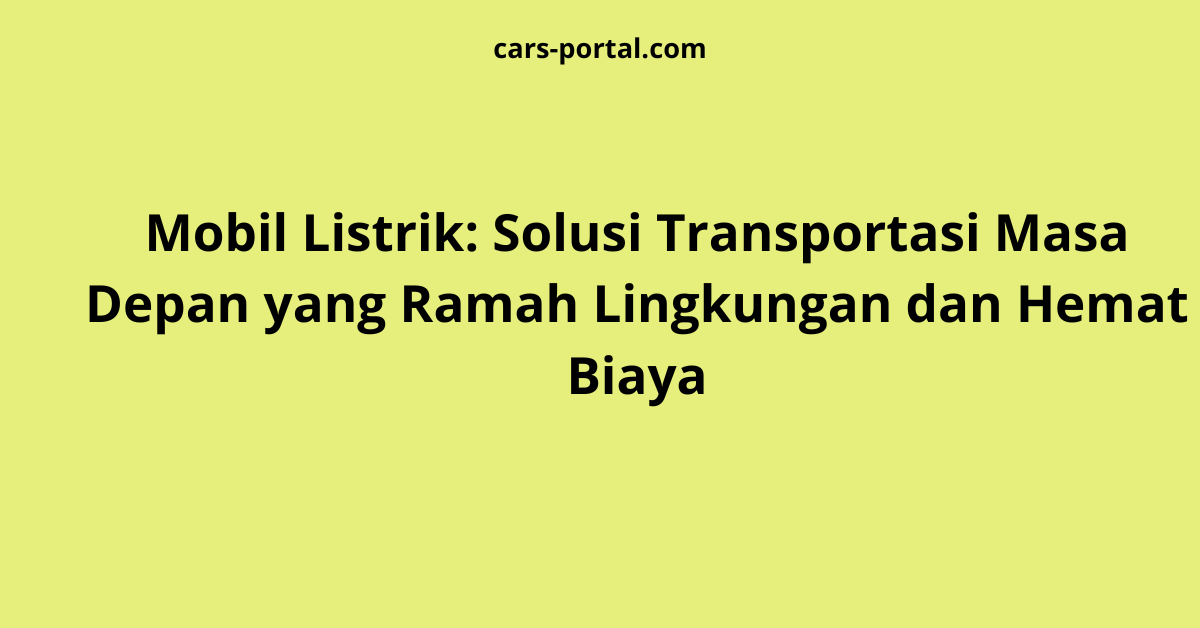 Pelajari semua tentang mobil listrik, mulai dari pengertian, keunggulan, cara kerja, hingga alasan mengapa kendaraan ini menjadi pilihan terbaik di masa depan.