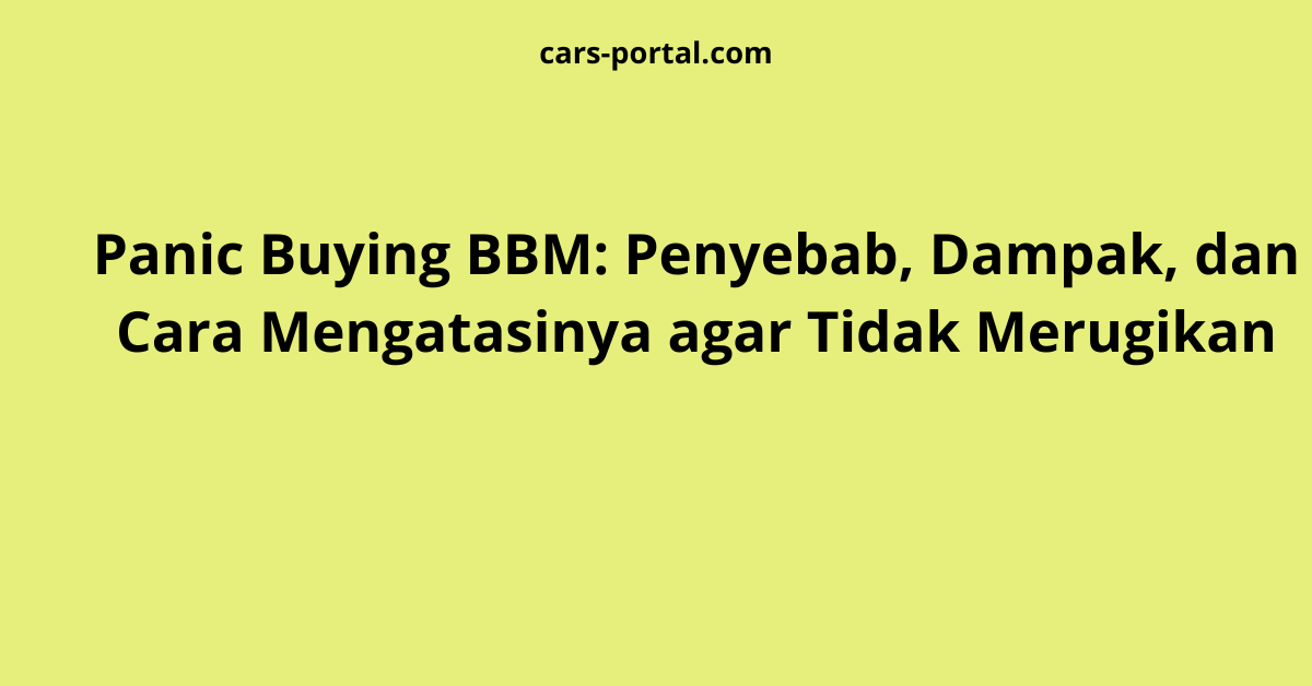 Panic Buying BBM: Penyebab, Dampak, dan Cara Mengatasinya agar Tidak Merugikan