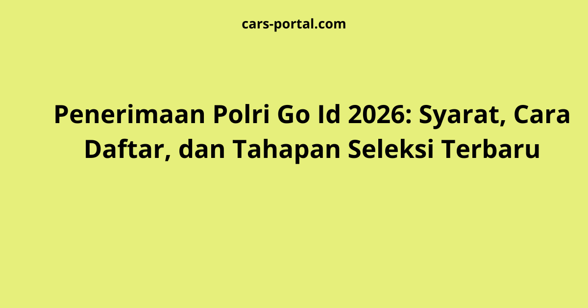 Penerimaan Polri Go Id 2026: Syarat, Cara Daftar, dan Tahapan Seleksi Terbaru