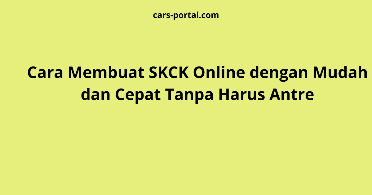 Cara Membuat SKCK Online dengan Mudah dan Cepat Tanpa Harus Antre