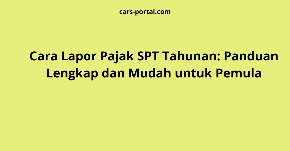 Cara Lapor Pajak SPT Tahunan: Panduan Lengkap dan Mudah untuk Pemula