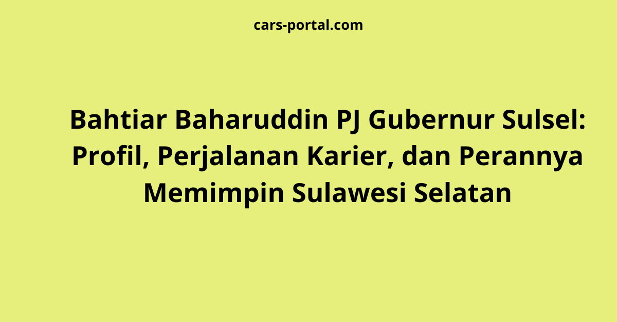 Bahtiar Baharuddin PJ Gubernur Sulsel: Profil, Perjalanan Karier, dan Perannya Memimpin Sulawesi Selatan