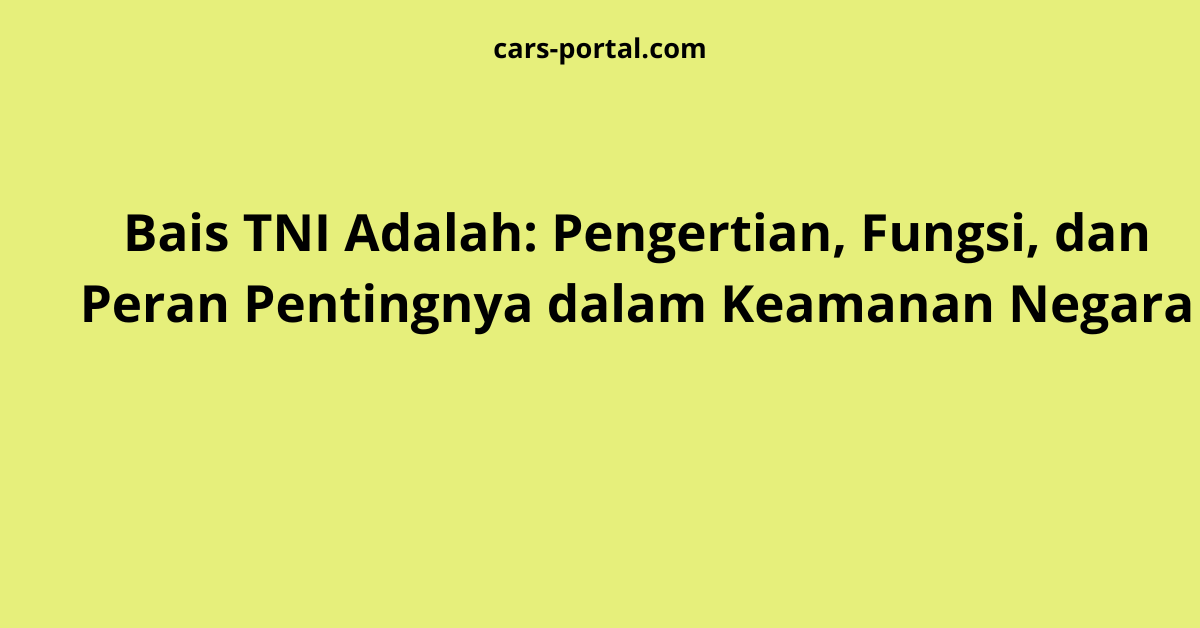 Bais TNI Adalah: Pengertian, Fungsi, dan Peran Pentingnya dalam Keamanan Negara