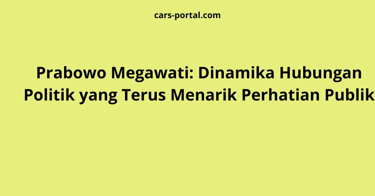 Prabowo Megawati: Dinamika Hubungan Politik yang Terus Menarik Perhatian Publik