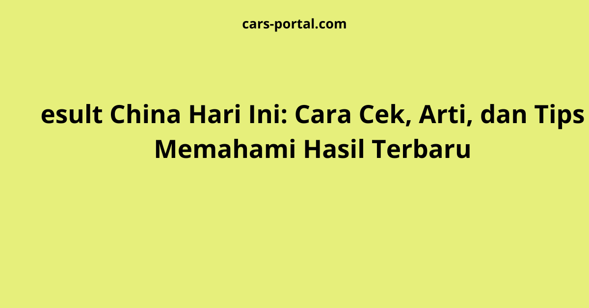 esult China Hari Ini: Cara Cek, Arti, dan Tips Memahami Hasil Terbaru