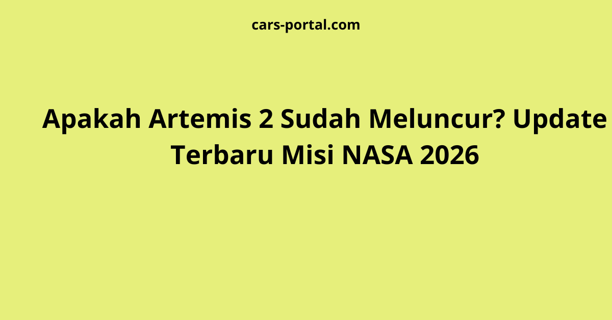 Apakah Artemis 2 Sudah Meluncur? Update Terbaru Misi NASA 2026