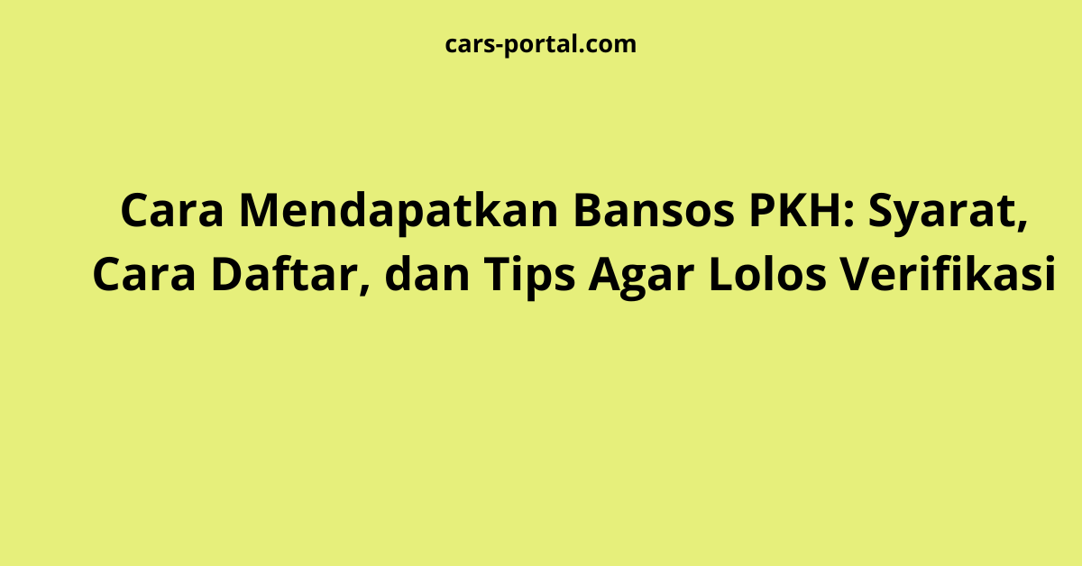 Cara Mendapatkan Bansos PKH: Syarat, Cara Daftar, dan Tips Agar Lolos Verifikasi