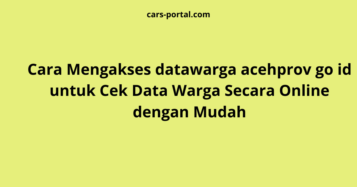 Cara Mengakses datawarga acehprov go id untuk Cek Data Warga Secara Online dengan Mudah
